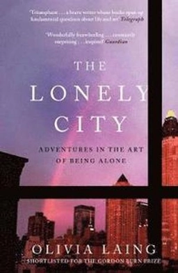 The lonely city : adventures in the art of being alone; Olivia Laing; 2017