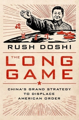 The long game : China's grand strategy to displace American order; Rush Doshi; 2021