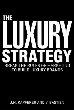 The luxury strategy : break the rules of marketing to build luxury brands; Jean-Noël Kapferer; 2009