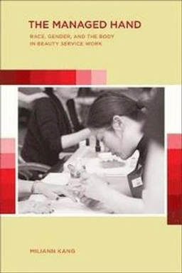The managed hand : race, gender, and the body in beauty service work; Miliann. Kang; 2010