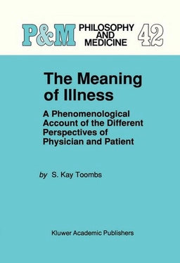 The meaning of illness : a phenomenological account of the different perspectives of physician and patient; S. Kay Toombs; 1993