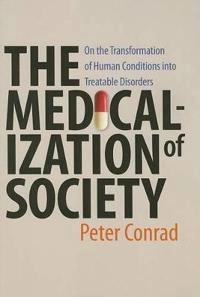 The medicalization of society : on the transformation of human conditions into treatable disorders; Peter Conrad; 2007