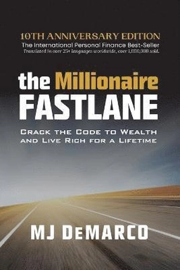 The millionaire fastlane : crack the code to wealth and live rich for a lifetime; MJ DeMarco; 2011