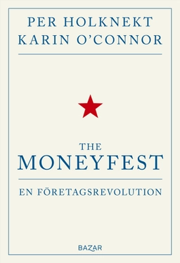 The moneyfest : en företagsrevolution; Per Holknekt, Karin O'Connor; 2020