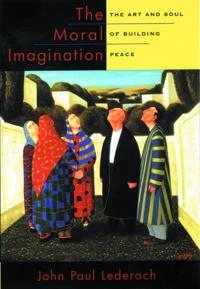 The moral imagination : the art and soul of building peace; John Paul Lederach; 2005