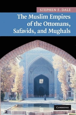 The Muslim empires of the Ottomans, Safavids, and Mughals; Stephen Frederic Dale; 2010