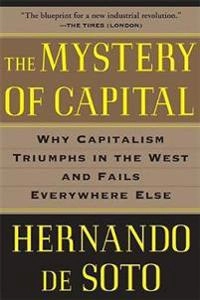 The mystery of capital : why capitalism triumphs in the West and fails everywhere else; Hernando de Soto; 2003