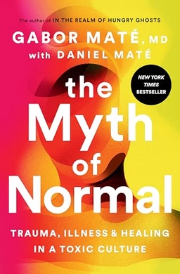 The myth of normal : trauma, illness, & healing in a toxic culture; Gabor Maté; 2022