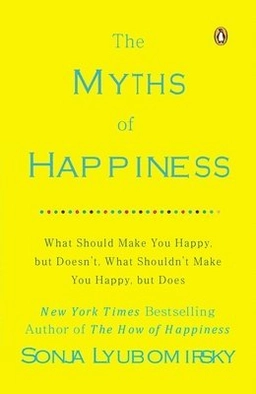 The myths of happiness : what should make you happy but doesn't, what shouldn't make you happy, but does; Sonja Lyubomirsky; 2014