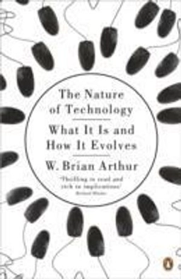 The nature of technology : what it is and how it evolves; W. Brian Arthur; 2010