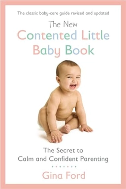 The new contented little baby book : the secret to calm and confident parenting; Gina. Ford; 2013