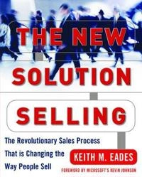 The new solution selling : the revolutionary sales process that is changing the way people sell; Keith M. Eades; 2004