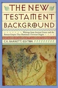 The New Testament background : writings from ancient Greece and the Roman Empire that illuminate Christian origins; Charles K. Barrett; 1995
