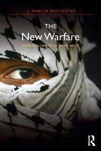 The new warfare : rethinking rules for an unruly world; J. Martin Rochester; 2016