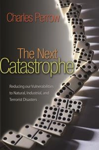 The next catastrophe : reducing our vulnerabilities to natural, industrial, and terrorist disasters; Charles. Perrow; 2011
