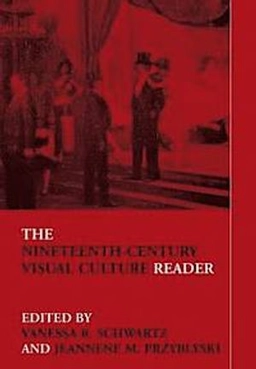 The nineteenth-century visual culture reader; Vanessa R. Schwartz, Jeannene M. Przyblyski; 2004