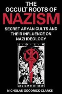 The occult roots of Nazism : secret Aryan cults and their influence on Nazi ideology : the Ariosophists of Austria and Germany, 1890-1935; Nicholas Goodrick-Clarke; 1992