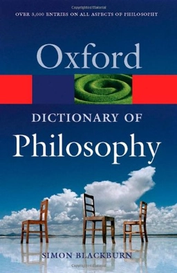 The Oxford Dictionary of PhilosophyOxford Paperback ReferenceOxford paperbacksOxford scholarship online; Simon Blackburn; 2005