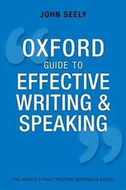 The Oxford guide to effective writing and speaking : how to communicate clearly; John Seely; 2013
