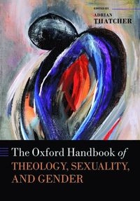 The Oxford Handbook of Theology, Sexuality, and Gender; Adrian Thatcher; 2017