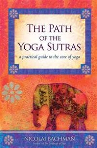 The path of the yoga sutras : a practical guide to the core of yoga; Nicolai Bachman; 2011
