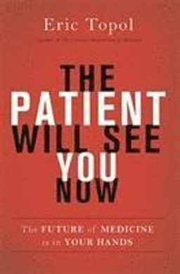 The patient will see you now : the future of medicine is in your hands; Eric J. Topol; 2015