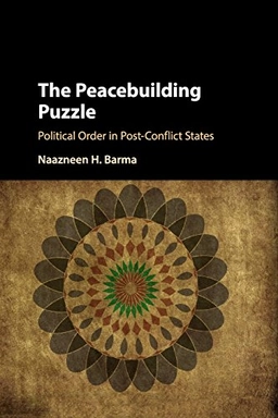 The peacebuilding puzzle : political order in post-conflict states; Naazneen Barma; 2017