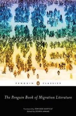 The Penguin book of migration literature : departures, arrivals, generations, returns; Dohra Ahmad; 2019
