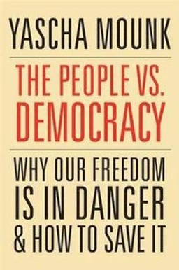 The people vs. democracy : why our freedom is in danger and how to save it; Yascha Mounk; 2019