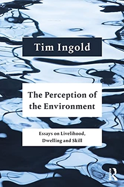 The perception of the environment : essays on livelihood, dwelling and skill; Tim Ingold; 2022