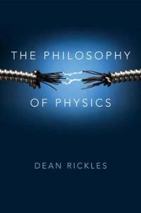 The Philosophy of Physics; Dean Rickles; 2016