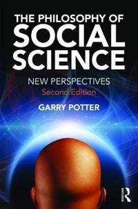 The philosophy of social science : new perspectives; Garry Potter; 2017
