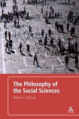 The philosophy of the social sciences : an introduction; Robert C. Bishop; 2007