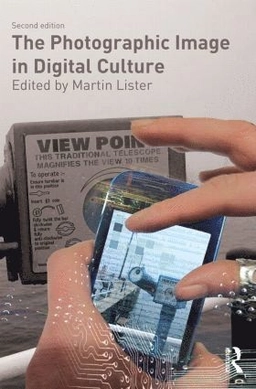 The photographic image in digital culture; Martin Lister; 2013