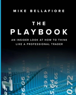 The Playbook: An Inside Look at How to Think Like a Professional Trader ; Mike: Bellafiore; 2013