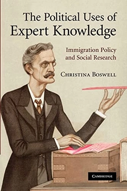 The political uses of expert knowledge : immigration policy and social research; Christina. Boswell; 2012