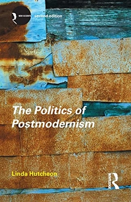 The politics of postmodernism; Linda Hutcheon; 2002