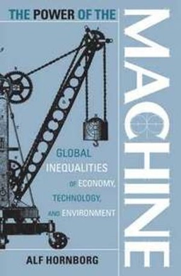 The power of the machine : global inequalities of economy, technology, and environment; Alf Hornborg; 2001