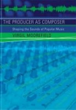 The producer as composer : shaping the sounds of popular music; Virgil Moorefield; 2005