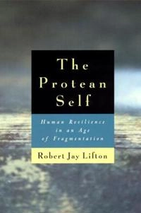The protean self : human resilience in an age of fragmentation; Robert Jay Lifton; 1999