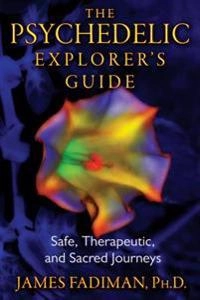 The psychedelic explorer's guide : safe, therapeutic, and sacred journeys; James Fadiman; 2011