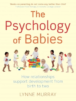 The psychology of babies : how relationships support development from birth to two; Lynne Murray; 2014