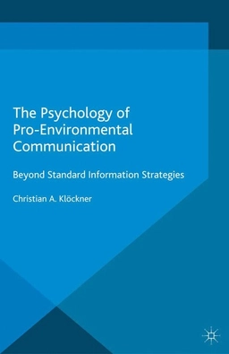 The psychology of pro-environmental communication : beyond standard information strategies; Christian Klöckner; 2015