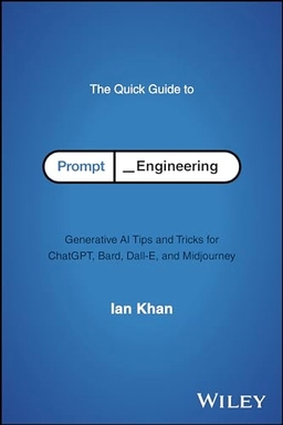 The quick guide to prompt engineering : generative AI tips and tricks for ChatGPT, Bard, Dall-E, and Midjourney; Ian Khan; 2024