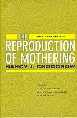 The reproduction of mothering : psychoanalysis and the sociology of gender; Nancy J. Chodorow; 1999
