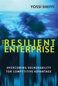 The resilient enterprise : overcoming vulnerability for competitive advantage; Yosef Sheffi; 2005