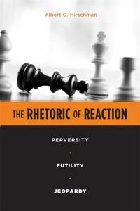 The rhetoric of reaction : perversity, futility, jeopardy; Albert O. Hirschman; 1991