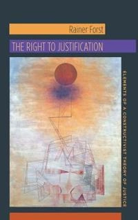 The right to justification : elements of a constructivist theory of justice; Rainer Forst; 2011