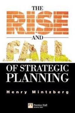 The rise and fall of strategic planning; Henry Mintzberg; 2000