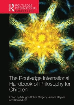 The Routledge international handbook of philosophy for children; Maughn Gregory, Joanna Haynes, Karin Murris; 2017